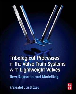 Book cover of Tribological Processes in the Valve Train Systems with Lightweight Valves: New Research and Modelling by Siczek, Krzysztof Jan