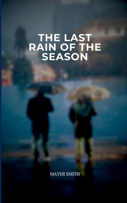 Book cover of The Last Rain of the Season by Smith, Mayer
