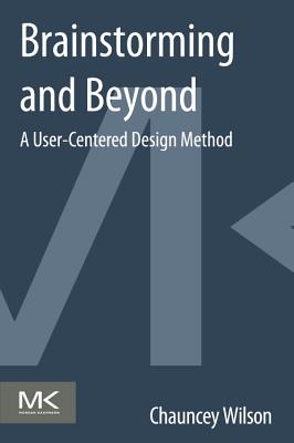 Book cover of Brainstorming and Beyond: A User-Centered Design Method by Wilson, Chauncey