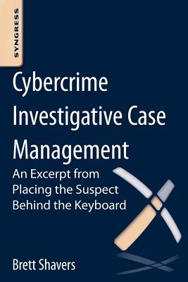 Cybercrime Investigative Case Management: An Excerpt from Placing the Suspect Behind the Keyboard by Brett Shavers book cover