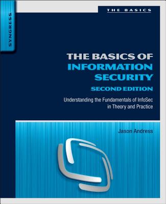 Book cover of The Basics of Information Security: Understanding the Fundamentals of Infosec in Theory and Practice by Andress, Jason
