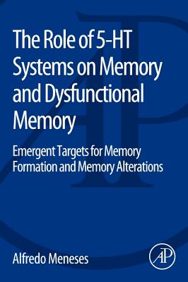 Book cover of The Role of 5-Ht Systems on Memory and Dysfunctional Memory: Emergent Targets for Memory Formation and Memory Alterations by Meneses, Alfredo