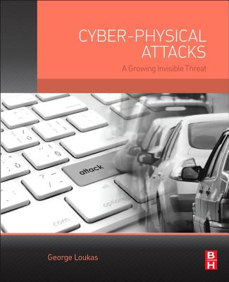Book cover of Cyber-Physical Attacks: A Growing Invisible Threat by Loukas, George