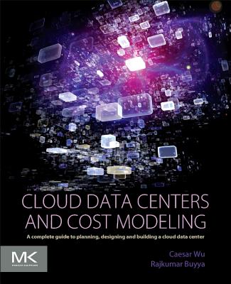 Book cover of Cloud Data Centers and Cost Modeling: A Complete Guide to Planning, Designing and Building a Cloud Data Center by Wu, Caesar