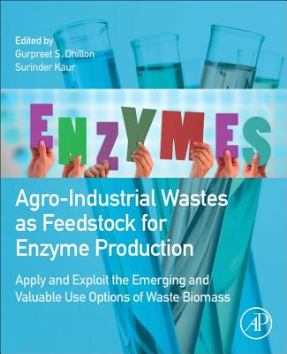 Book cover of Agro-Industrial Wastes as Feedstock for Enzyme Production: Apply and Exploit the Emerging and Valuable Use Options of Waste Biomass by Dhillon, Gurpreet S.
