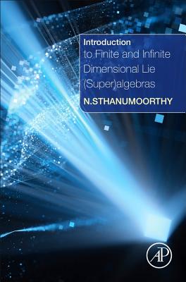 Book cover of Introduction to Finite and Infinite Dimensional Lie (Super)Algebras by Sthanumoorthy, Neelacanta