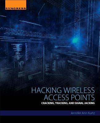 Book cover of Hacking Wireless Access Points: Cracking, Tracking, and Signal Jacking by Kurtz, Jennifer