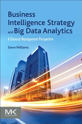 Book cover of Business Intelligence Strategy and Big Data Analytics: A General Management Perspective by Williams, Steve