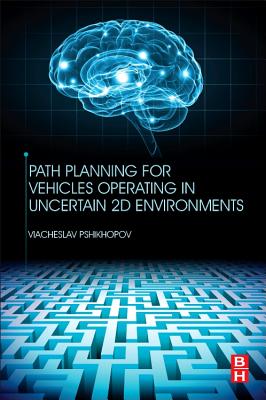 Book cover of Path Planning for Vehicles Operating in Uncertain 2D Environments by Pshikhopov, Viacheslav