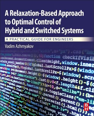 Book cover of A Relaxation-Based Approach to Optimal Control of Hybrid and Switched Systems: A Practical Guide for Engineers by Azhmyakov, Vadim