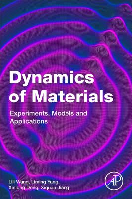 Book cover of Dynamics of Materials: Experiments, Models and Applications by Wang, Lili