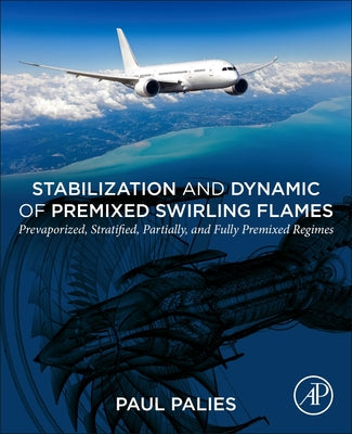 Book cover of Stabilization and Dynamic of Premixed Swirling Flames: Prevaporized, Stratified, Partially, and Fully Premixed Regimes by Palies, Paul