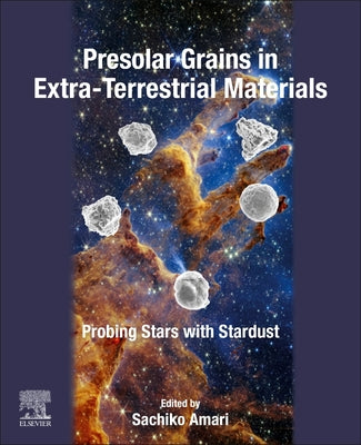 Book cover of Presolar Grains in Extra-Terrestrial Materials: Probing Stars with Stardust by Amari, Sachiko