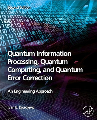 Book cover of Quantum Information Processing, Quantum Computing, and Quantum Error Correction: An Engineering Approach by Djordjevic, Ivan B.