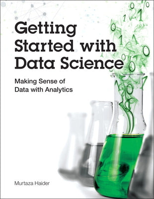Book cover of Getting Started with Data Science: Making Sense of Data with Analytics by Haider, Murtaza