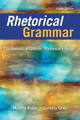 Book cover of Rhetorical Grammar: Grammatical Choices, Rhetorical Effects by Kolln, Martha