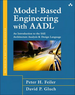 Book cover of Model-Based Engineering with Aadl: An Introduction to the Sae Architecture Analysis & Design Language by Feiler, Peter