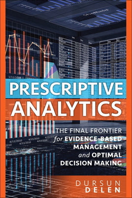 Book cover of Prescriptive Analytics: The Final Frontier for Evidence-Based Management and Optimal Decision Making by Delen, Dursun