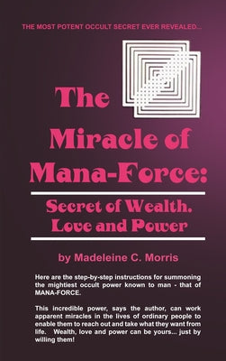 Book cover of The Miracle of Mana-Force: Secret of Wealth, Love, and Power by Morris, Madeleine C.