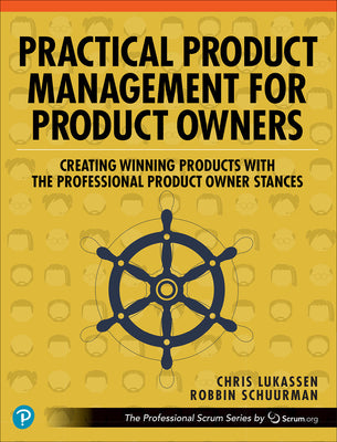 Book cover of Practical Product Management for Product Owners: Creating Winning Products with the Professional Product Owner Stances by Lukassen, Chris