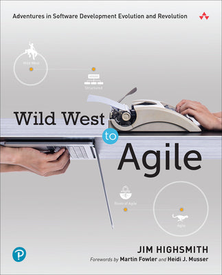 Book cover of Wild West to Agile: Adventures in Software Development Evolution and Revolution by Highsmith, Jim