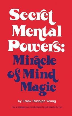 Book cover of Secret Mental Powers: Miracle of Mind Magic by Young, Frank Rudolph
