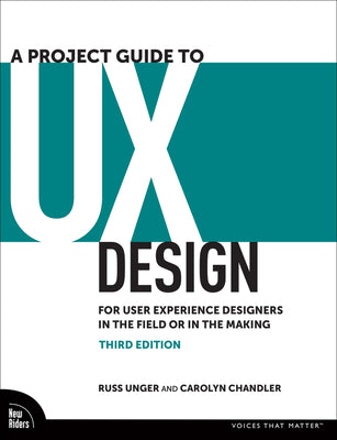 Book cover of A Project Guide to UX Design: For User Experience Designers in the Field or in the Making by Unger, Russ