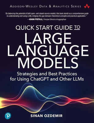 Book cover of Quick Start Guide to Large Language Models: Strategies and Best Practices for Using ChatGPT and Other Llms by Ozdemir, Sinan