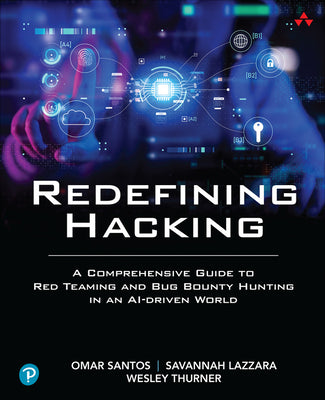 Book cover of Redefining Hacking: A Comprehensive Guide to Red Teaming and Bug Bounty Hunting in an Ai-Driven World by Santos, Omar