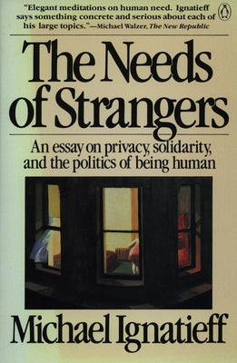 Book cover of The Needs of Strangers: An Essay on Privacy, Solidarity, and the Politics of Being Human by Ignatieff, Michael