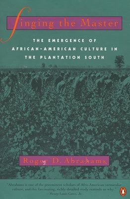 Book cover of Singing the Master: The Emergence of African-American Culture in the PlantationSouth by Abrahams, Roger D.