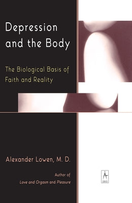 Book cover of Depression and the Body: The Biological Basis of Faith and Reality by Lowen, Alexander