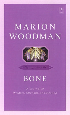 Book cover of Bone: Dying into Life by Woodman, Marion