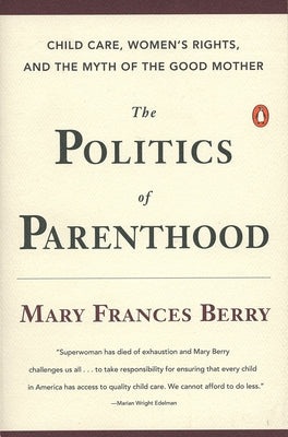 Book cover of The Politics of Parenthood: Child Care, Women's Rights, and the Myth of the Good Mother by Berry, Mary Frances