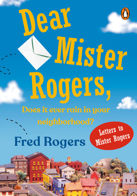 Book cover of Dear Mister Rogers, Does It Ever Rain in Your Neighborhood?: Letters to Mister Rogers by Rogers, Fred