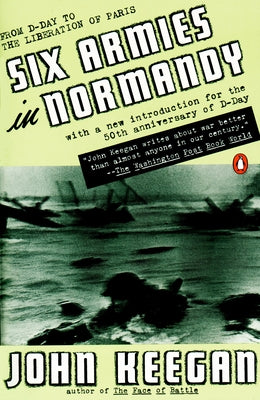 Book cover of Six Armies in Normandy: From D-Day to the Liberation of Paris; June 6 - Aug. 5, 1944; Revised by Keegan, John
