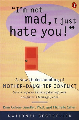 Book cover of I'm Not Mad, I Just Hate You!: A New Understanding of Mother-Daughter Conflict by Cohen-Sandler, Roni