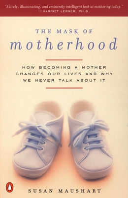 Book cover of The Mask of Motherhood: How Becoming a Mother Changes Everything and Why We Pretend It Doesn't by Maushart, Susan