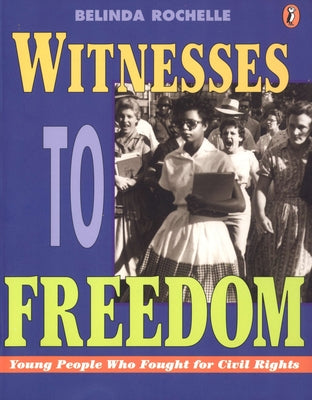 Book cover of Witnesses to Freedom: Young People Who Fought for Civil Rights by Rochelle, Belinda