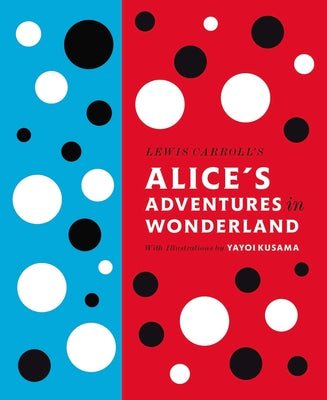 Book cover of Lewis Carroll's Alice's Adventures in Wonderland: With Artwork by Yayoi Kusama by Carroll, Lewis