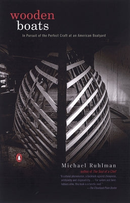 Book cover of Wooden Boats: In Pursuit of the Perfect Craft at an American Boatyard by Ruhlman, Michael