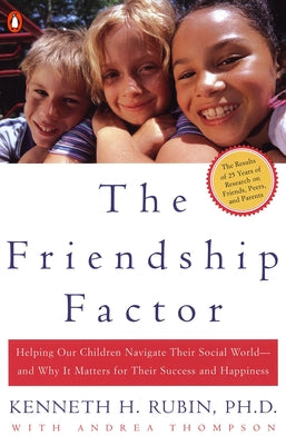 Book cover of The Friendship Factor: Helping Our Children Navigate Their Social World--And Why It Matters for Their Success and Happiness by Rubin, Kenneth