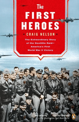 Book cover of The First Heroes: The Extraordinary Story of the Doolittle Raid--America's First World War II Vict ory by Nelson, Craig