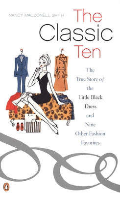 Book cover of The Classic Ten: The True Story of the Little Black Dress and Nine Other Fashion Favorites by Macdonell Smith, Nancy