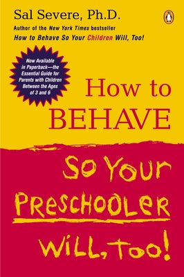 Book cover of How to Behave So Your Preschooler Will, Too! by Severe, Sal