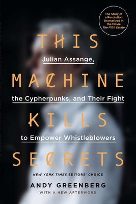 Book cover of This Machine Kills Secrets: Julian Assange, the Cypherpunks, and Their Fight to Empower Whistleblowers by Greenberg, Andy