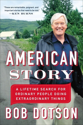 Book cover of American Story: A Lifetime Search for Ordinary People Doing Extraordinary Things by Dotson, Bob