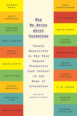 Book cover of Why We Write About Ourselves: Twenty Memoirists on Why They Expose Themselves (and Others) in the Name of Literature by Maran, Meredith