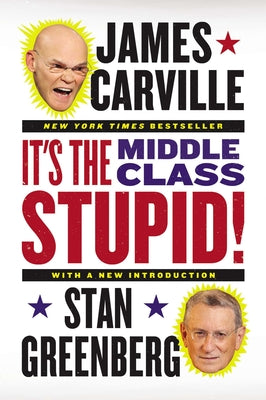 Book cover of It's the Middle Class, Stupid! by Carville, James
