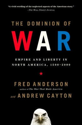 Book cover of The Dominion of War: Empire and Liberty in North America, 1500-2000 by Anderson, Fred